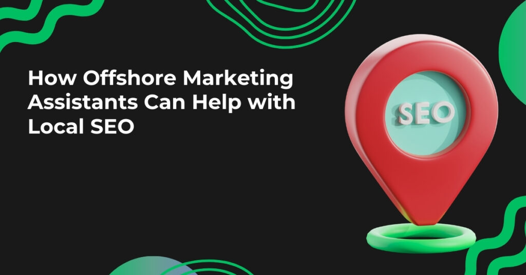 How Offshore Marketing Assistants Can Help with Local SEO for Small Businesses