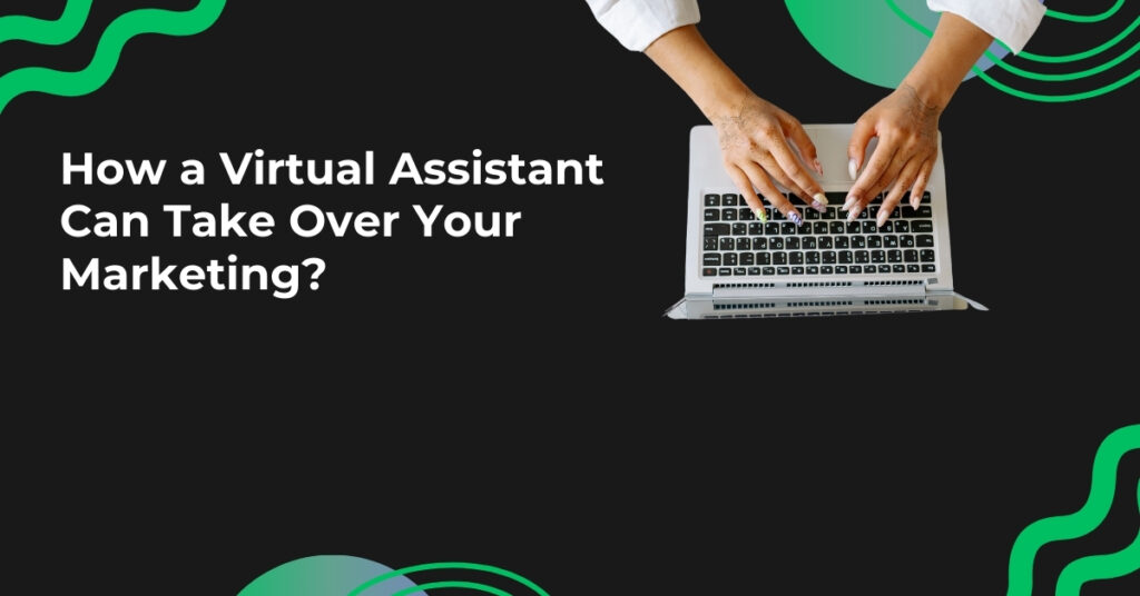 How a Virtual Asssistant Can Take Over Your Marketing