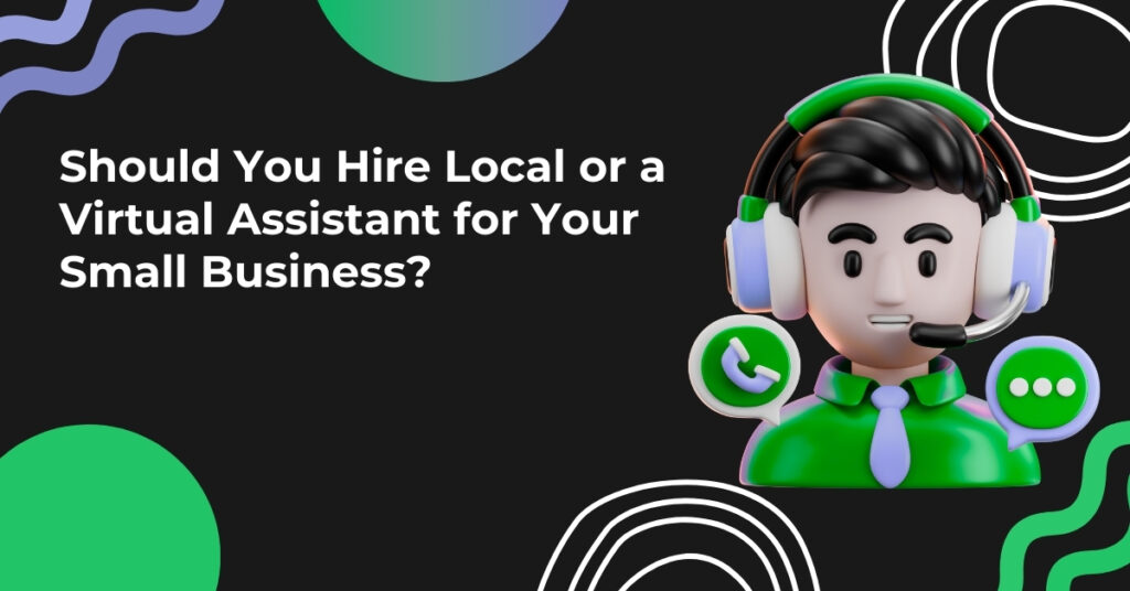 Should You Hire Local or a Virtual Assistant for Your Small Business?