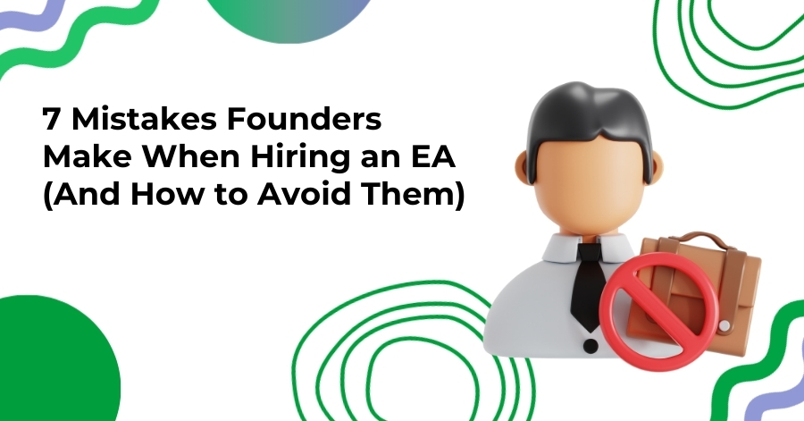 7 Mistakes Founders Make When Hiring an EA (And How to Avoid Them)