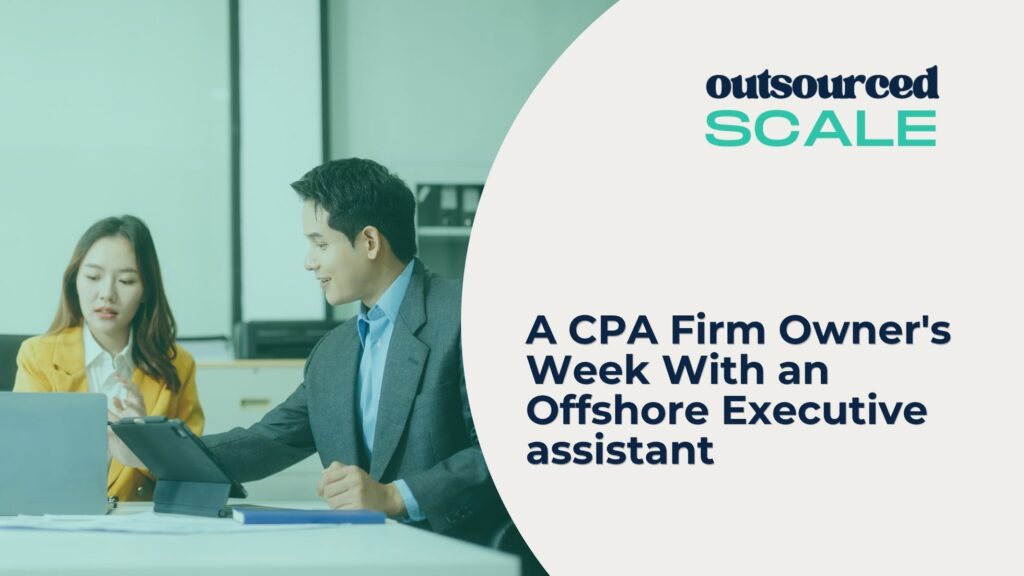 A CPA Firm Owner's Week With an Offshore Executive assistant | Outsourced Scale