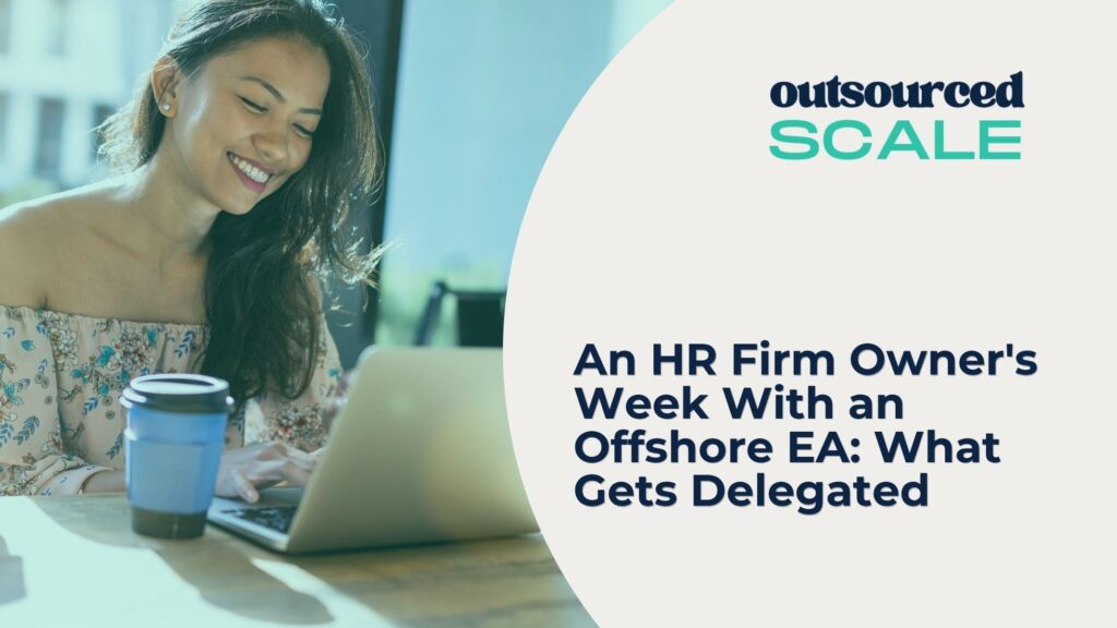 An HR Firm Owner's Week With an Offshore EA_ What Gets Delegated | Outsourced Scale